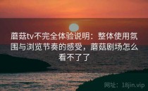 蘑菇tv不完全体验说明：整体使用氛围与浏览节奏的感受，蘑菇剧场怎么看不了了