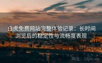 白虎免费网站完整体验记录：长时间浏览后的稳定性与流畅度表现