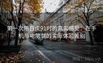 第一次用白虎91时的真实感受：在手机与电脑端的实际体验差别