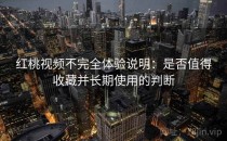 红桃视频不完全体验说明：是否值得收藏并长期使用的判断