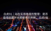 白虎91｜站在实用角度的整理：是否值得收藏并长期使用的判断，白虎t恤