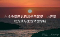 白虎免费网站日常使用笔记：内容呈现方式与主观体验总结
