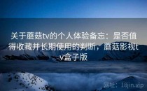 关于蘑菇tv的个人体验备忘：是否值得收藏并长期使用的判断，蘑菇影视tv盒子版