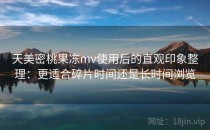 天美密桃果冻mv使用后的直观印象整理：更适合碎片时间还是长时间浏览