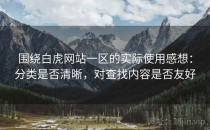 围绕白虎网站一区的实际使用感想：分类是否清晰，对查找内容是否友好