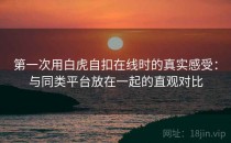 第一次用白虎自扣在线时的真实感受：与同类平台放在一起的直观对比