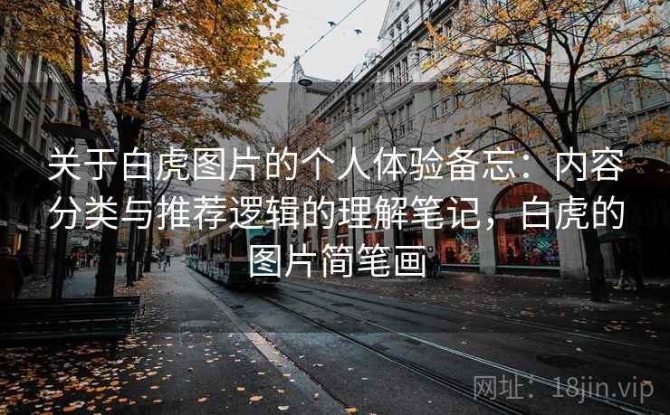 关于白虎图片的个人体验备忘：内容分类与推荐逻辑的理解笔记，白虎的图片简笔画  第2张