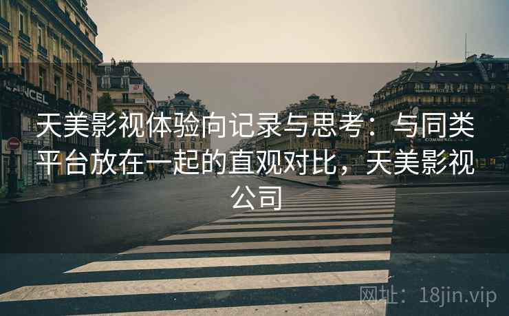 天美影视体验向记录与思考：与同类平台放在一起的直观对比，天美影视公司  第2张